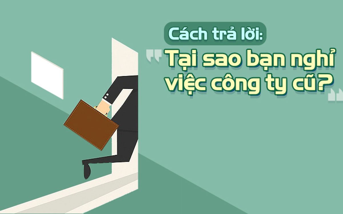 Cách trả lời “Tại sao bạn nghỉ việc ở công ty cũ?” sao cho khéo léo và thuyết phục