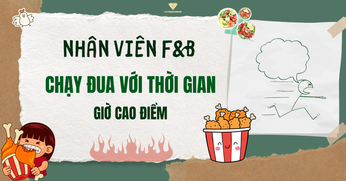 NHÂN VIÊN F&B CHẠY ĐUA VỚI THỜI GIAN GIỜ CAO ĐIỂM – CUỘC CHIẾN KHÔNG HỒI KẾT!