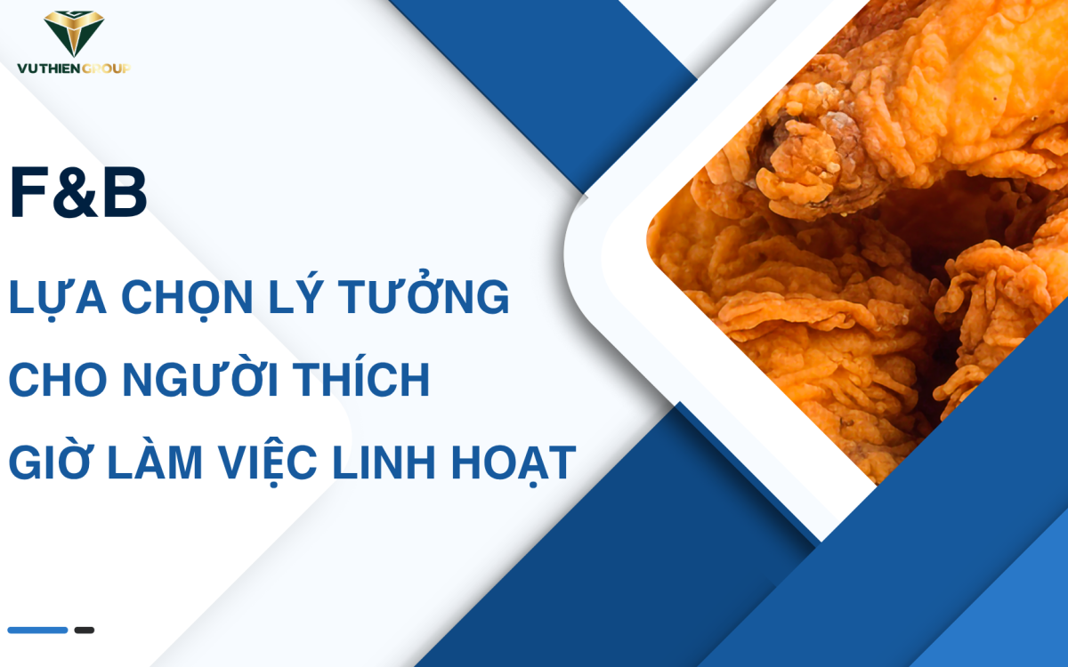 F&B – Lựa Chọn Lý Tưởng Cho Người Thích Giờ Làm Việc Linh Hoạt