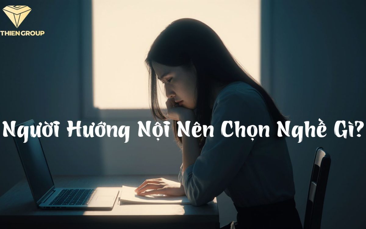 Người Hướng Nội Nên Chọn Nghề Gì? 10 Nghề Giúp Bạn Thành Công Và Sống Đúng Với Bản Chất