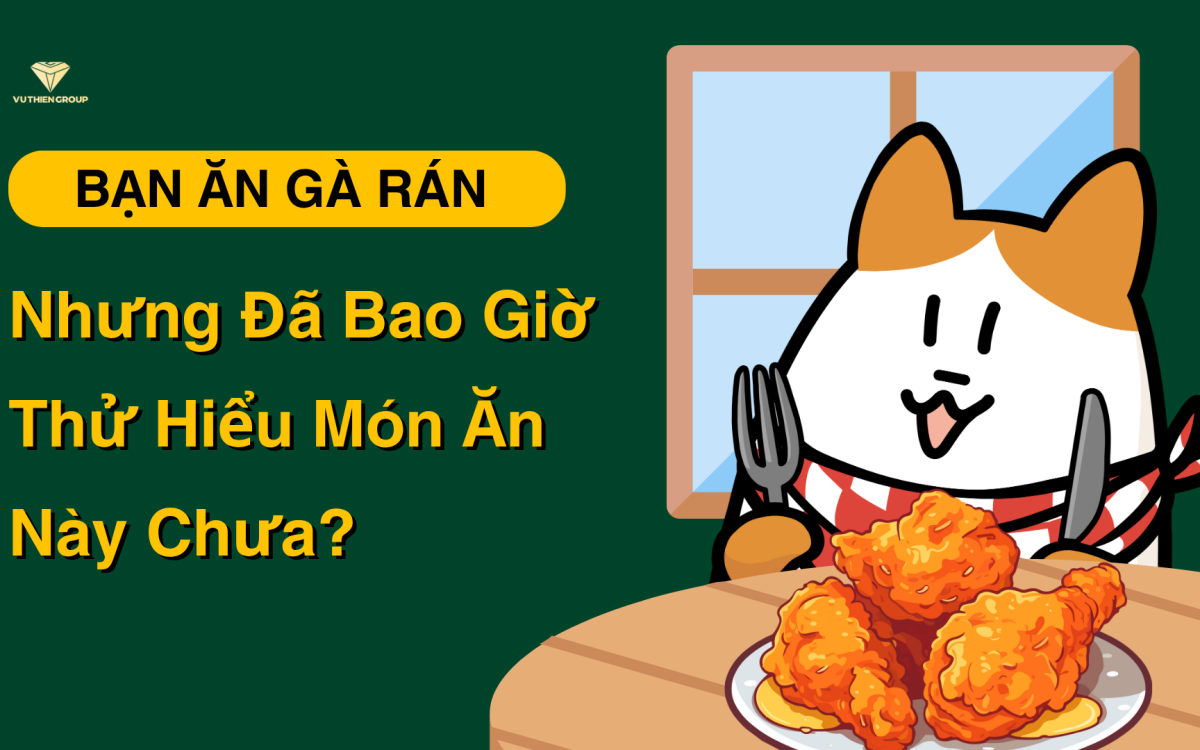 BẠN ĂN GÀ RÁN NHƯNG ĐÃ BAO GIỜ THỬ HIỂU MÓN ĂN NÀY CHƯA?
