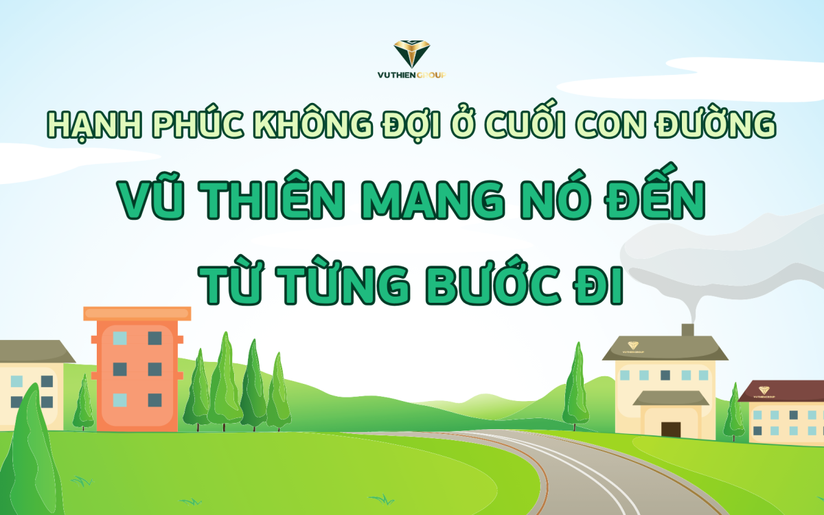 HẠNH PHÚC KHÔNG ĐỢI Ở CUỐI CON ĐƯỜNG – VŨ THIÊN MANG NÓ ĐẾN TỪ TỪNG BƯỚC ĐI