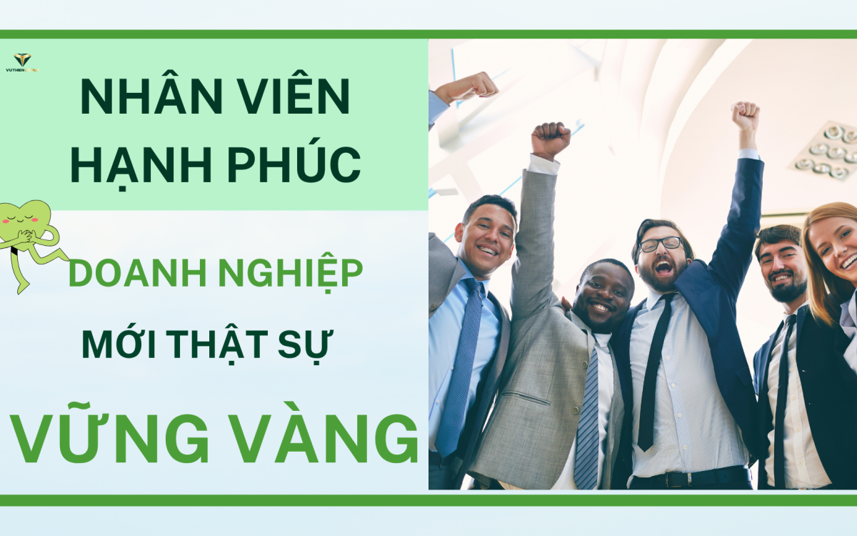 KHI NHÂN VIÊN HẠNH PHÚC, DOANH NGHIỆP MỚI THẬT SỰ VỮNG VÀNG