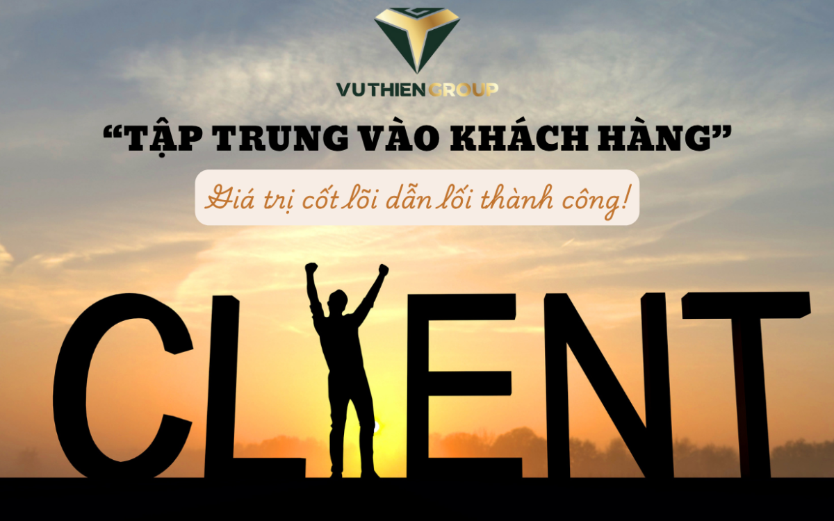 TẬP TRUNG VÀO KHÁCH HÀNG – GIÁ TRỊ CỐT LÕI DẪN LỐI THÀNH CÔNG TẠI VŨ THIÊN GROUP