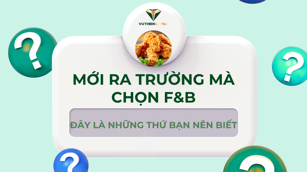 Mới Ra Trường Mà Chọn F&B? Đây Là Những Thứ Bạn Nên Biết!
