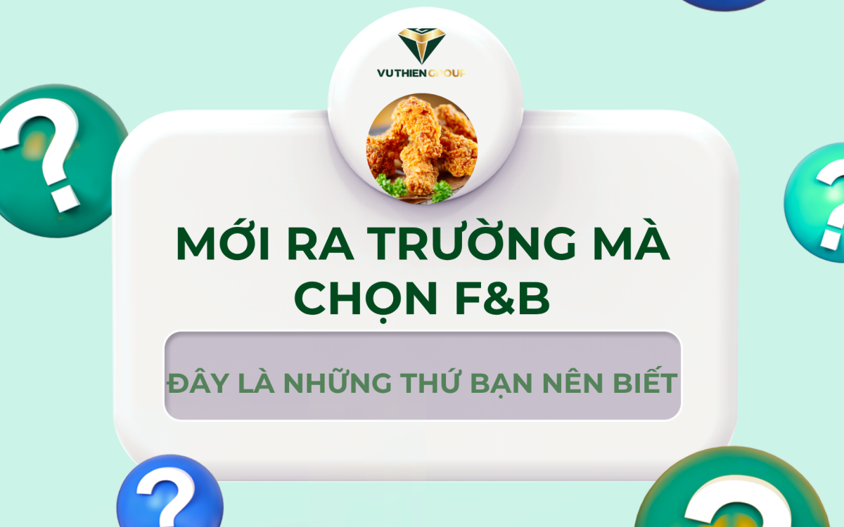 Mới Ra Trường Mà Chọn F&B? Đây Là Những Thứ Bạn Nên Biết!