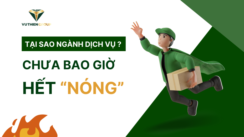 TẠI SAO NGÀNH DỊCH VỤ CHƯA BAO GIỜ HẾT “NÓNG”?