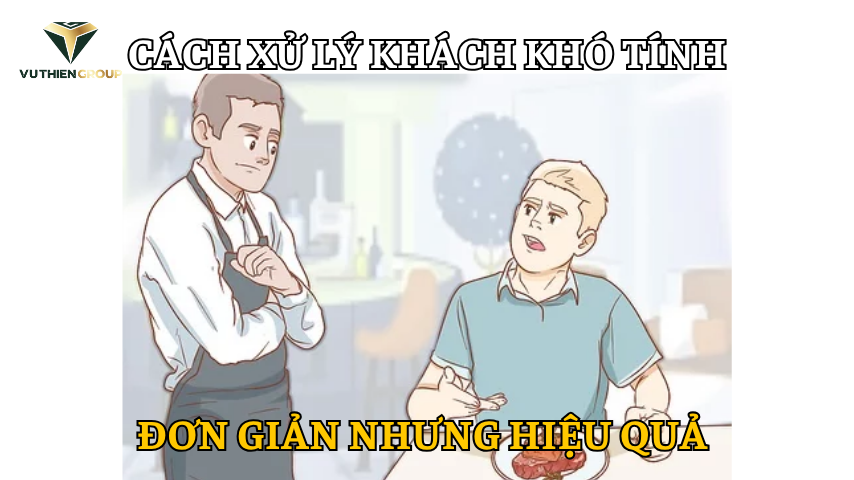Cách Xử Lý Khách Khó Tính – Đơn Giản Nhưng Hiệu Quả