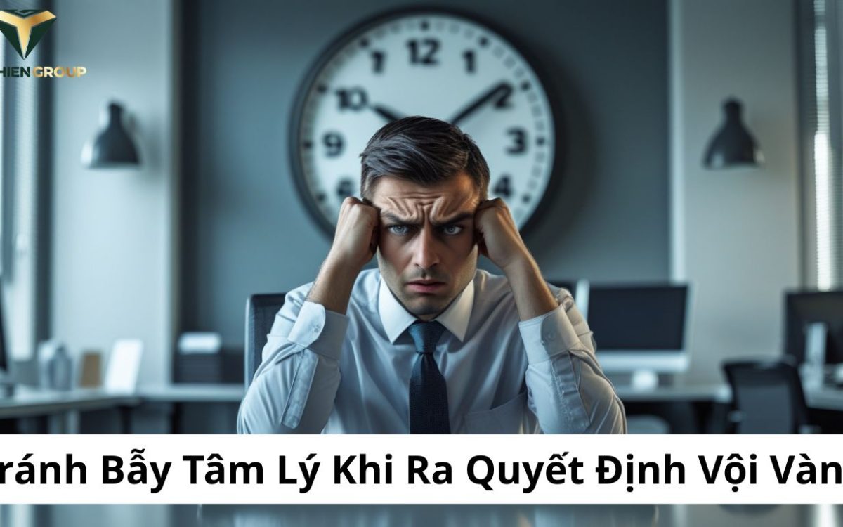 Tránh Bẫy Tâm Lý Khi Ra Quyết Định Vội Vàng – Nghệ Thuật Tư Duy Tỉnh Táo Trong Công Việc