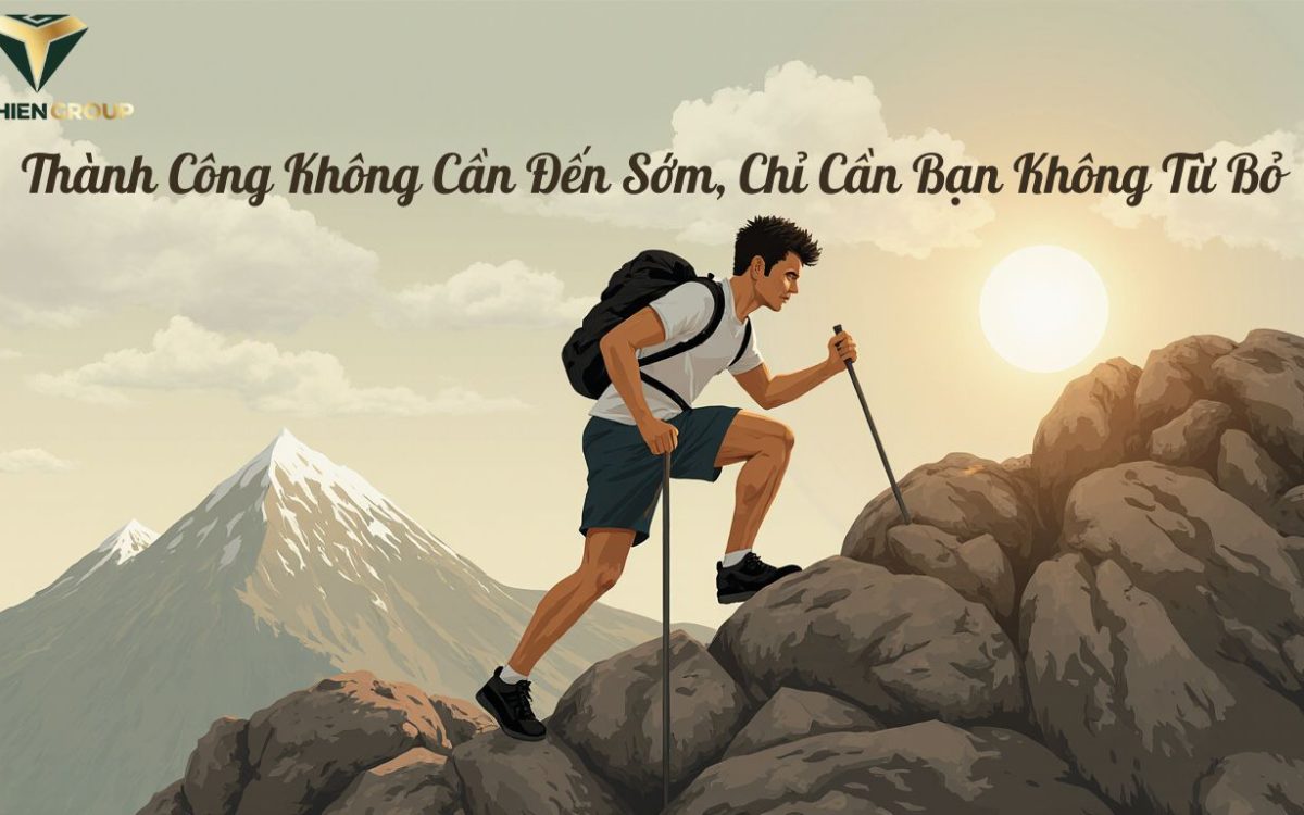 Sức Mạnh Của Sự Kiên Trì: Thành Công Không Cần Đến Sớm, Chỉ Cần Bạn Không Từ Bỏ