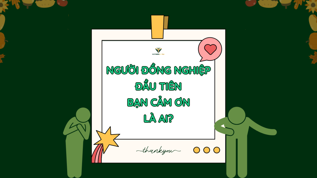 NGƯỜI ĐỒNG NGHIỆP ĐẦU TIÊN BẠN CẢM ƠN - LÀ AI?