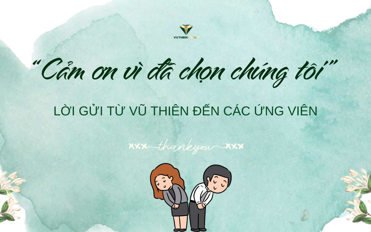 Cảm Ơn Vì Đã Chọn Chúng Tôi – Lời Gửi Từ Vũ Thiên Đến Các Ứng Viên