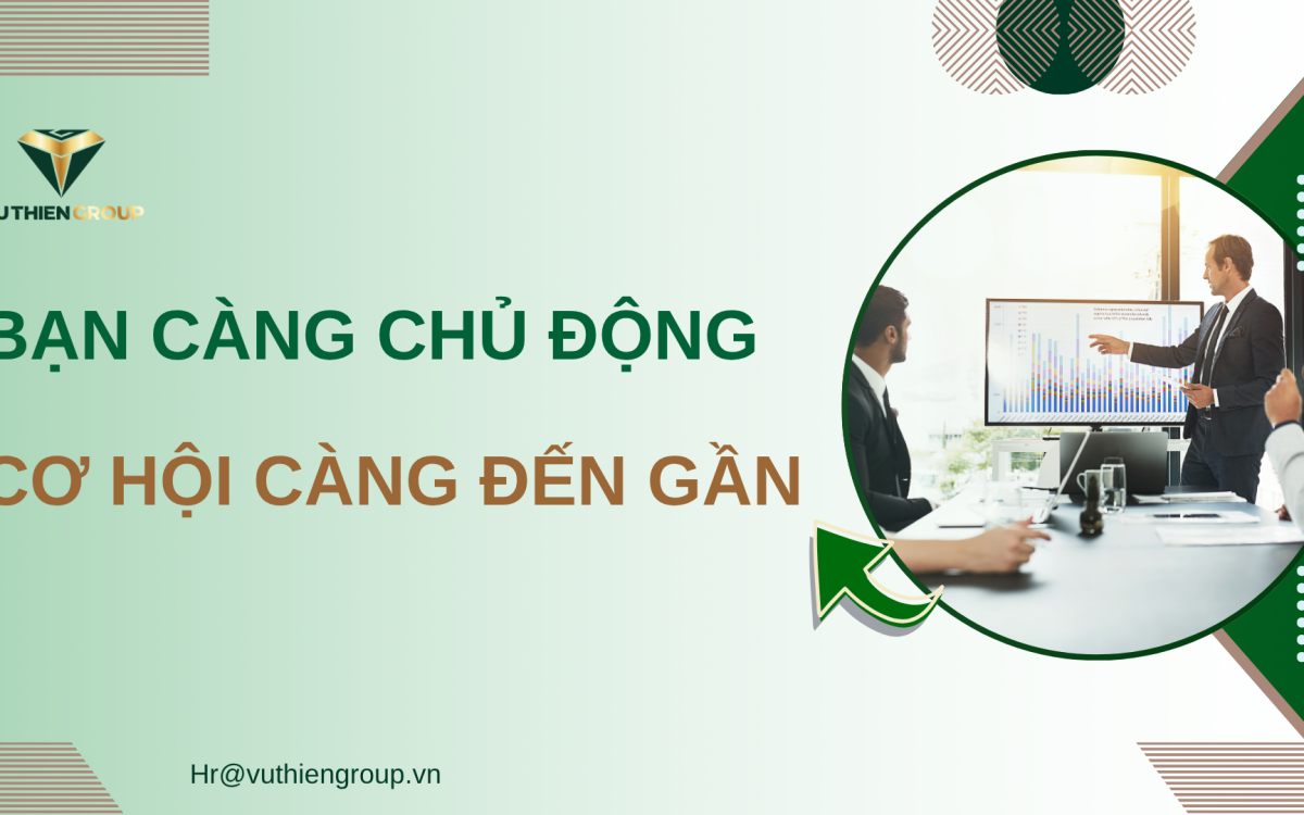BẠN CÀNG CHỦ ĐỘNG – CƠ HỘI CÀNG ĐẾN GẦN