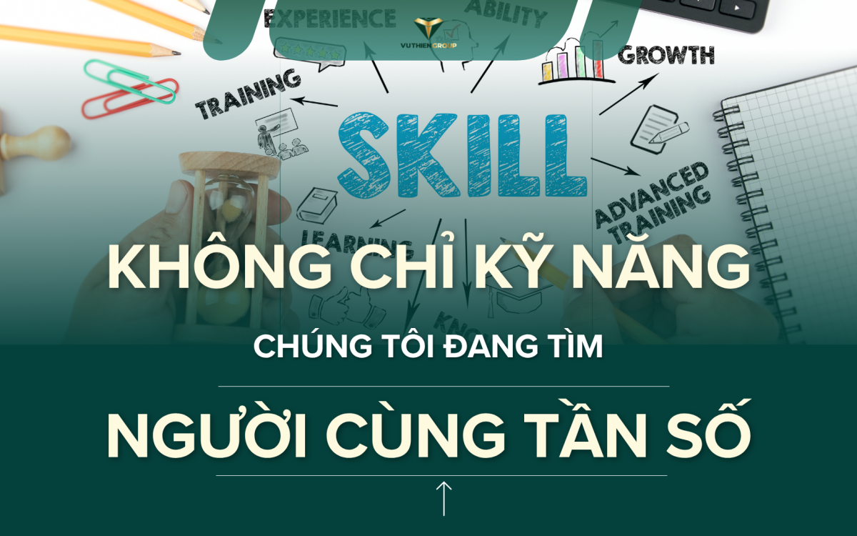 KHÔNG CHỈ KỸ NĂNG – CHÚNG TÔI ĐANG TÌM NGƯỜI CÙNG TẦN SỐ