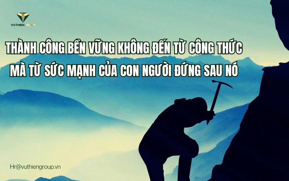 Thành Công Bền Vững Không Đến Từ Công Thức – Mà Từ Sức Mạnh Của Con Người Đứng Sau Nó