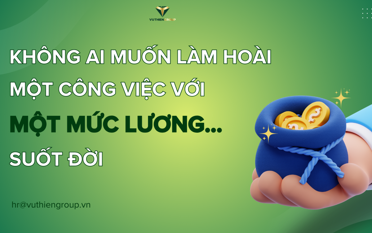 KHÔNG AI MUỐN LÀM HOÀI MỘT VIỆC, VỚI MỘT MỨC LƯƠNG SUỐT ĐỜI