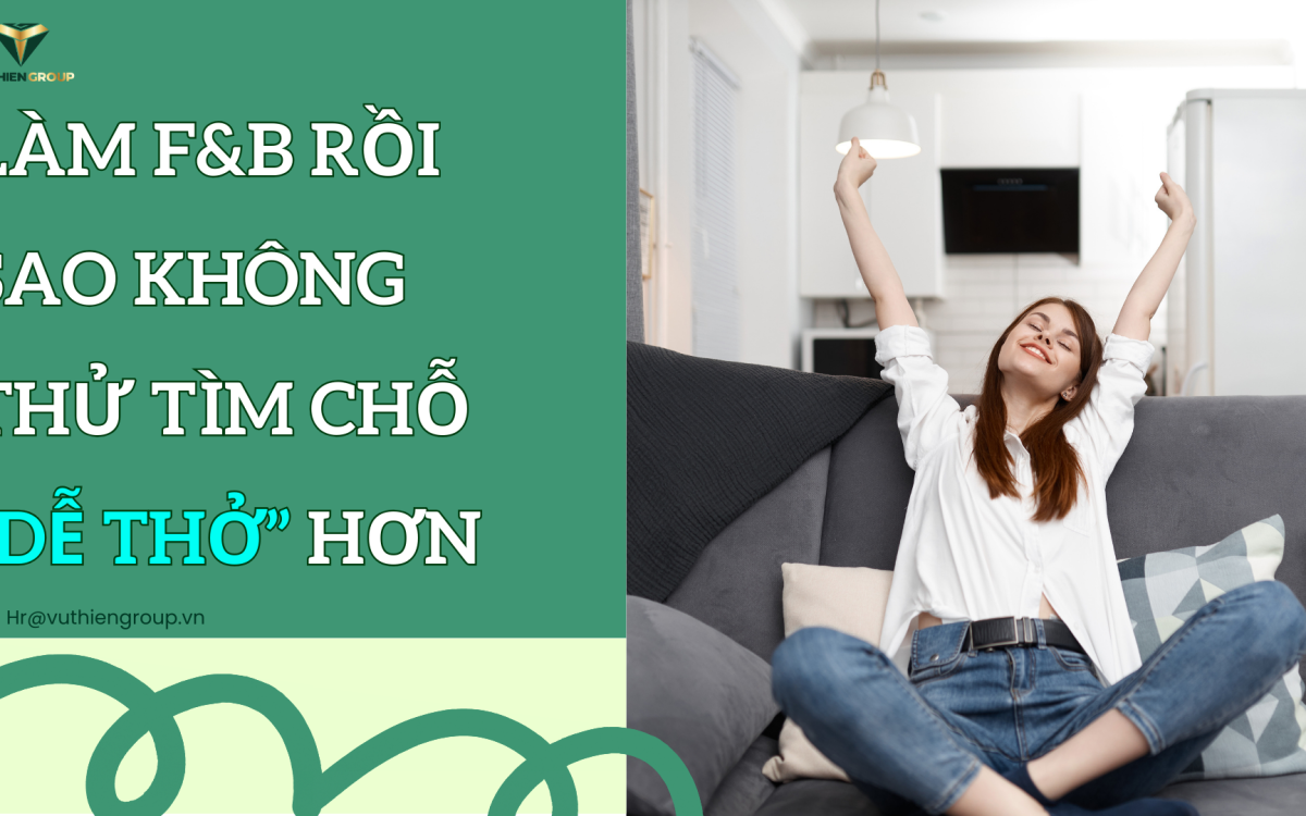 LÀM F&B RỒI – SAO KHÔNG THỬ LÀM Ở CHỖ “DỄ THỞ” HƠN?