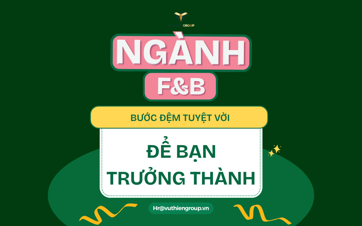 Ngành F&B: Bước Đệm Tuyệt Vời Để Bạn Trưởng Thành