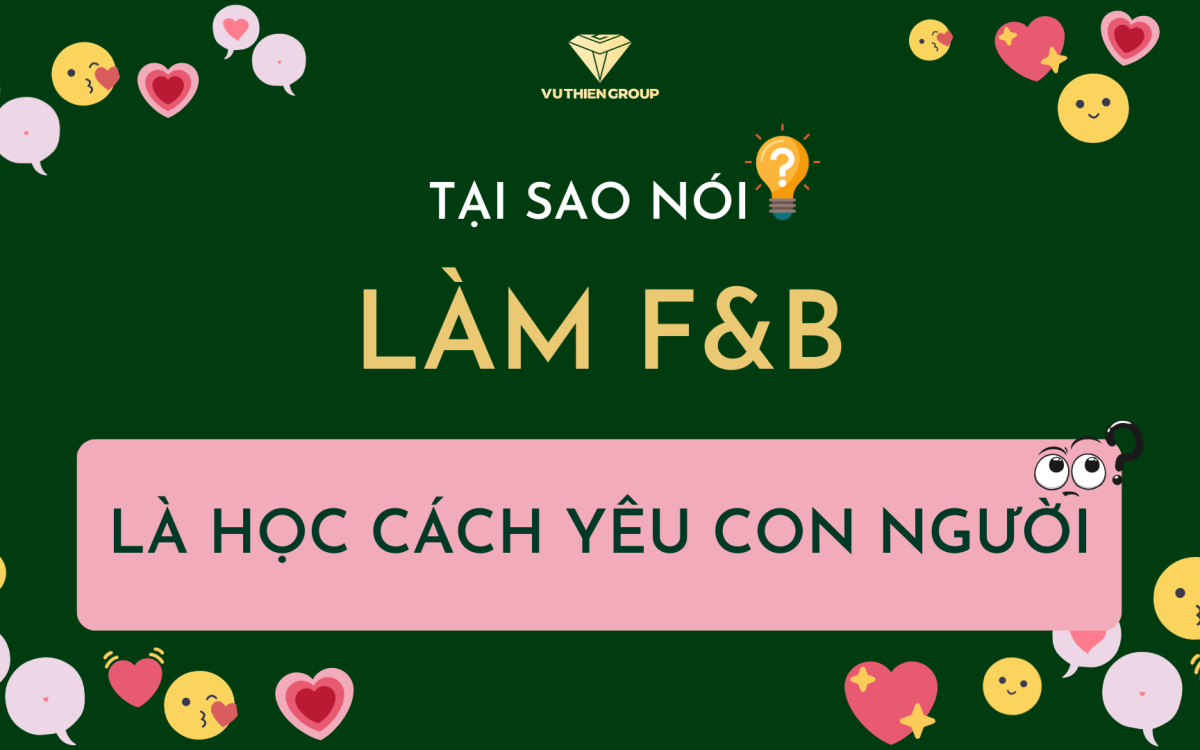 TẠI SAO NÓI LÀM F&B LÀ HỌC CÁCH YÊU CON NGƯỜI?