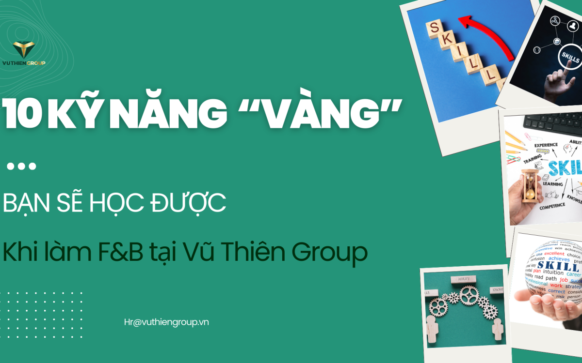 10 KỸ NĂNG VÀNG BẠN SẼ HỌC ĐƯỢC, KHI LÀM F&B TẠI VŨ THIÊN GROUP
