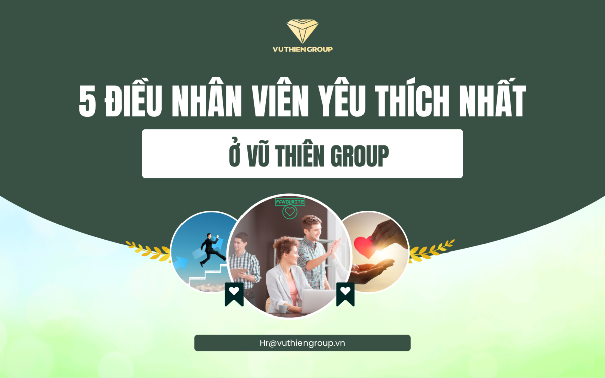 5 ĐIỀU NHÂN VIÊN YÊU THÍCH NHẤT Ở VŨ THIÊN GROUP