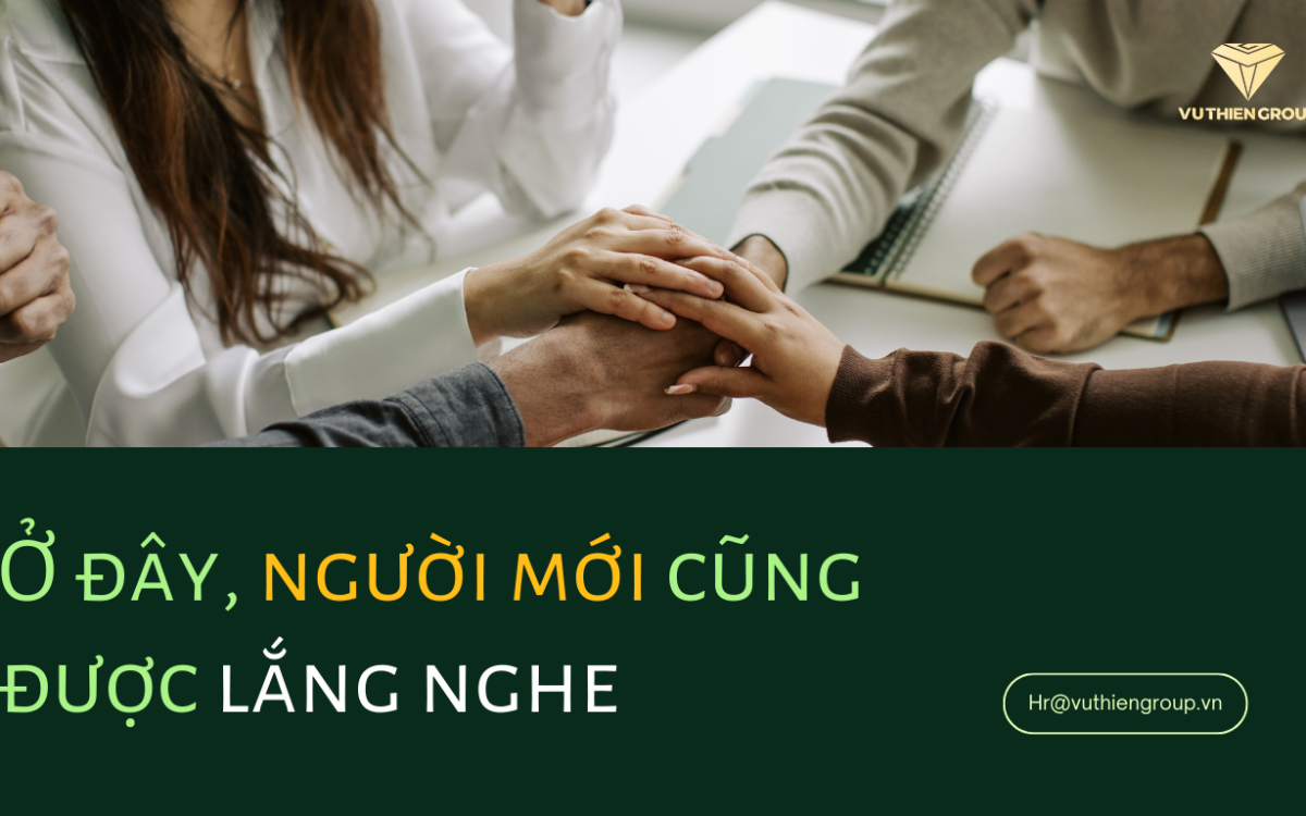 Ở Đây, Người Mới Cũng Được Lắng Nghe – Văn Hóa Gắn Kết Nuôi Dưỡng Sự Phát Triển