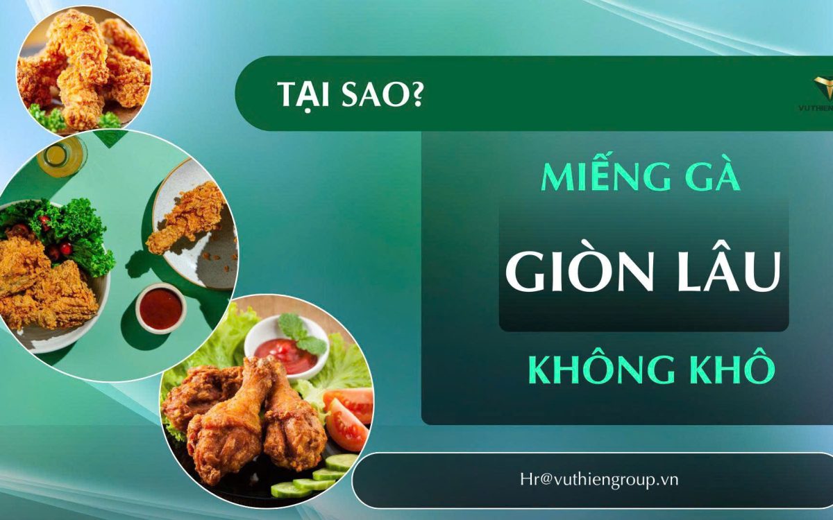 TẠI SAO MIẾNG GÀ GIÒN LÂU KHÔNG BỊ KHÔ