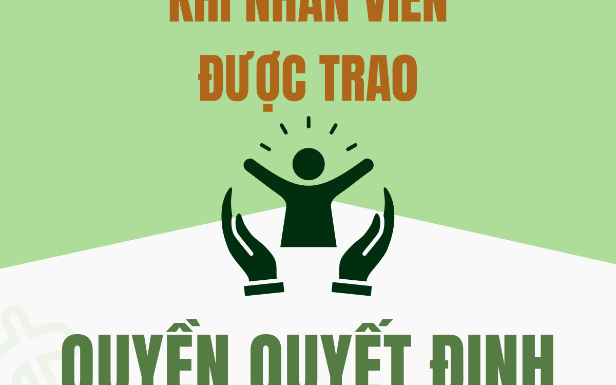 KHI NHÂN VIÊN ĐƯỢC TRAO QUYỀN QUYẾT ĐỊNH