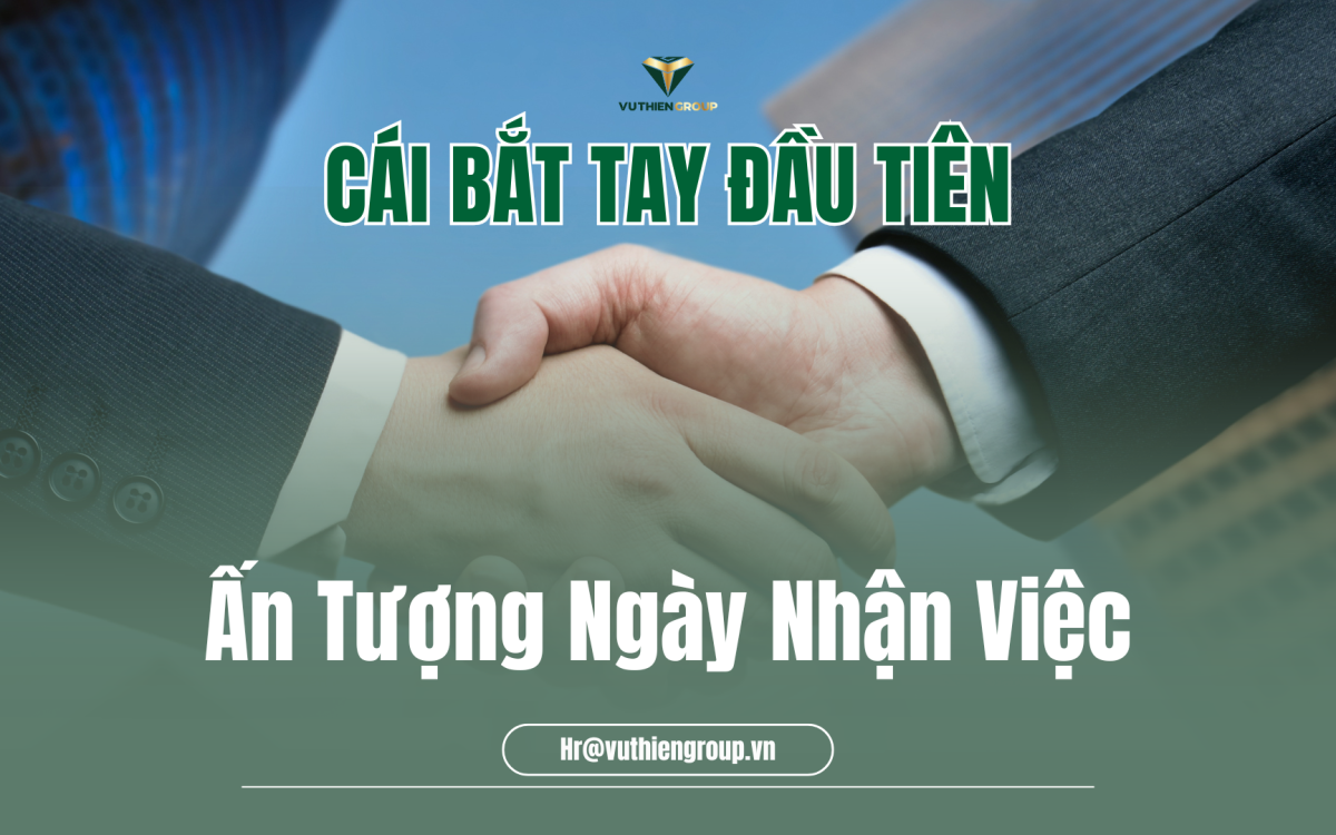 “CÁI BẮT TAY ĐẦU TIÊN” – ẤN TƯỢNG NGÀY NHẬN VIỆC