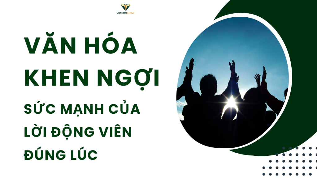 Văn Hóa Khen Ngợi – Sức Mạnh Của Lời Động Viên Đúng Lúc