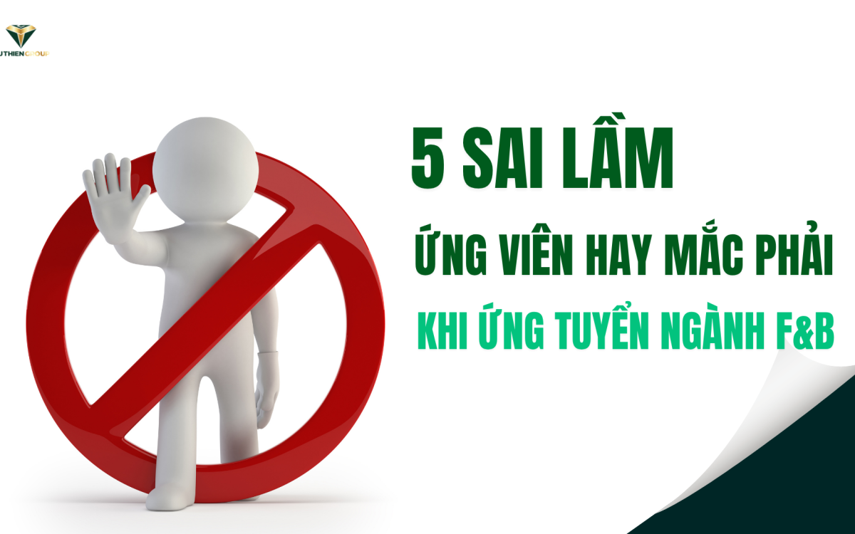 5 Sai Lầm Ứng Viên Hay Mắc Khi Ứng Tuyển Ngành F&B