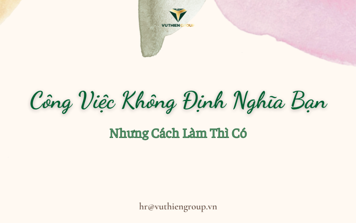Công Việc Không Định Nghĩa Bạn, Nhưng Cách Làm Thì Có