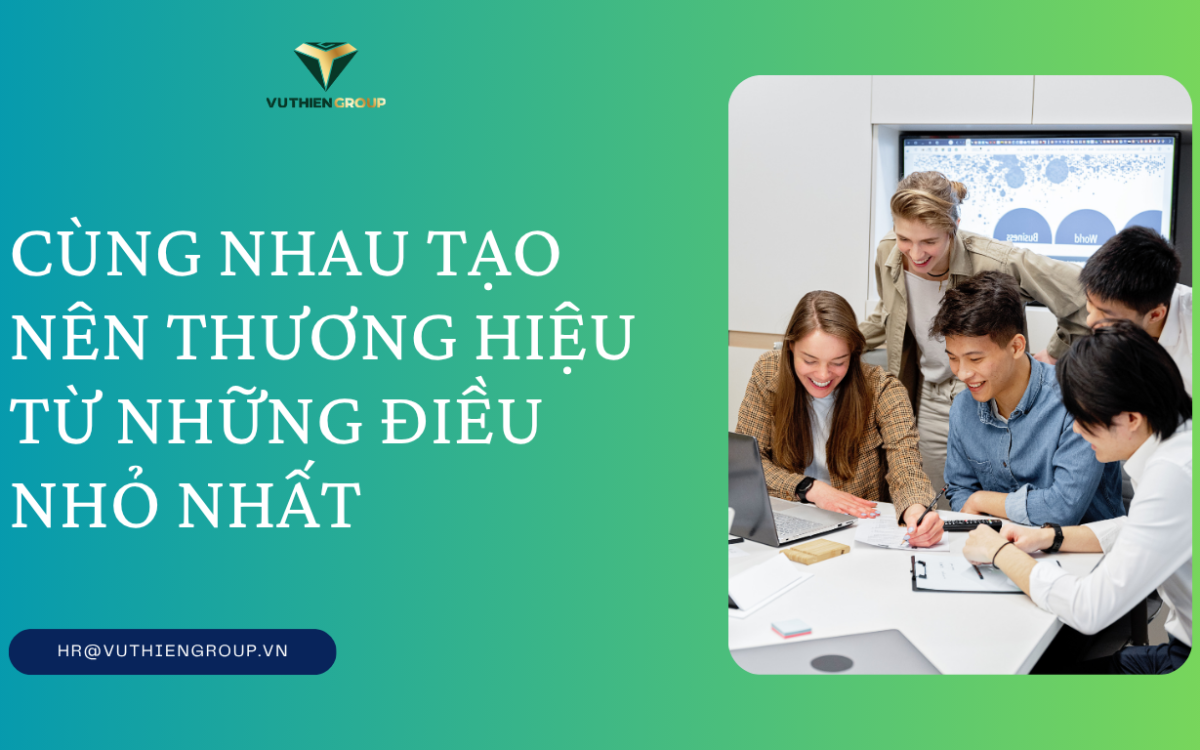 Cùng Nhau Tạo Nên Thương Hiệu Từ Những Điều Nhỏ Nhất