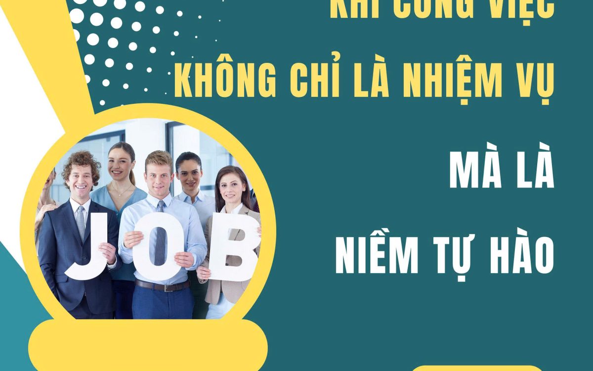 KHI CÔNG VIỆC KHÔNG CHỈ LÀ NHIỆM VỤ, MÀ LÀ NIỀM TỰ HÀO