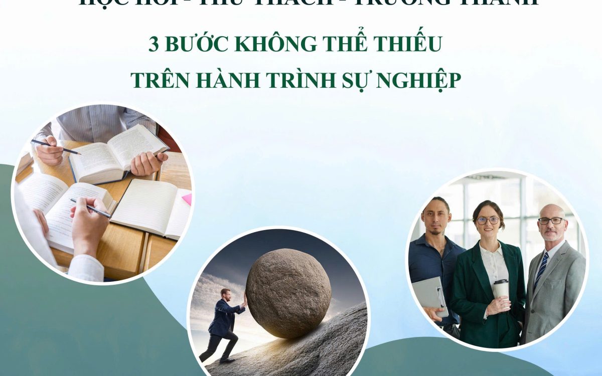 HỌC HỎI – THỬ THÁCH – TRƯỞNG THÀNH: 3 BƯỚC KHÔNG THỂ THIẾU TRÊN HÀNH TRÌNH PHÁT TRIỂN